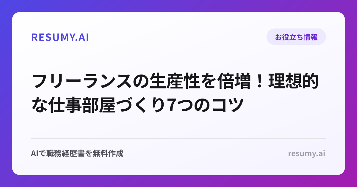 フリーランスの生産性を倍増！理想的な仕事部屋づくり7つのコツ