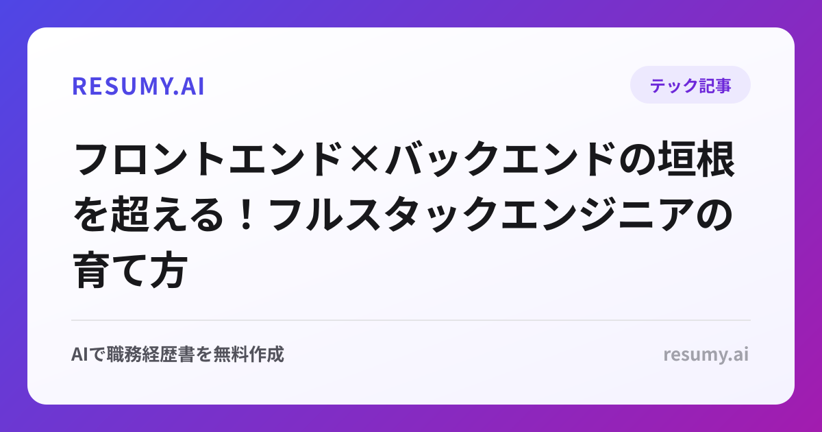 
フロントエンド×バックエンドの垣根を超える！フルスタックエンジニアの育て方
