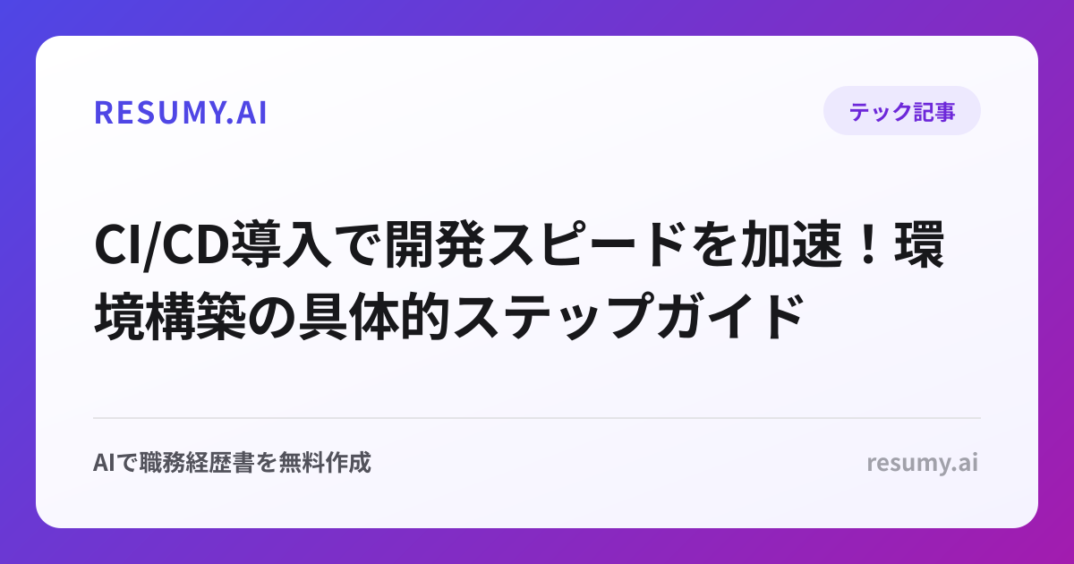 
CI/CD導入で開発スピードを加速！環境構築の具体的ステップガイド