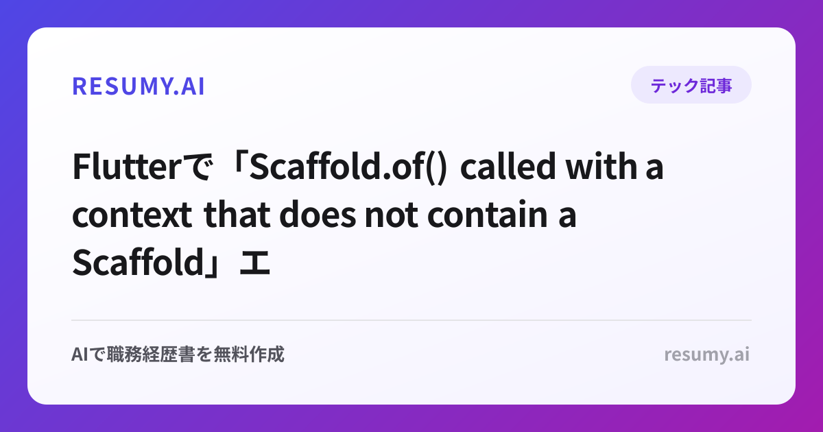 
Flutterで「Scaffold.of() called with a context that does not contain a Scaffold」エラーが表示されたときの解決方法