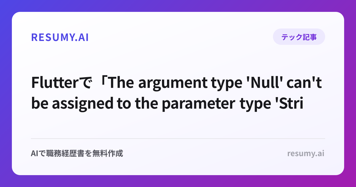 
Flutterで「The argument type 'Null' can't be assigned to the parameter type 'String'」エラーが表示されたときの解決方法