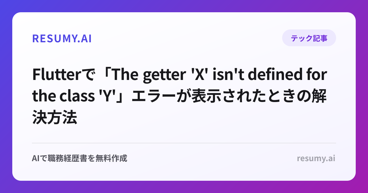 
Flutterで「The getter 'X' isn't defined for the class 'Y'」エラーが表示されたときの解決方法