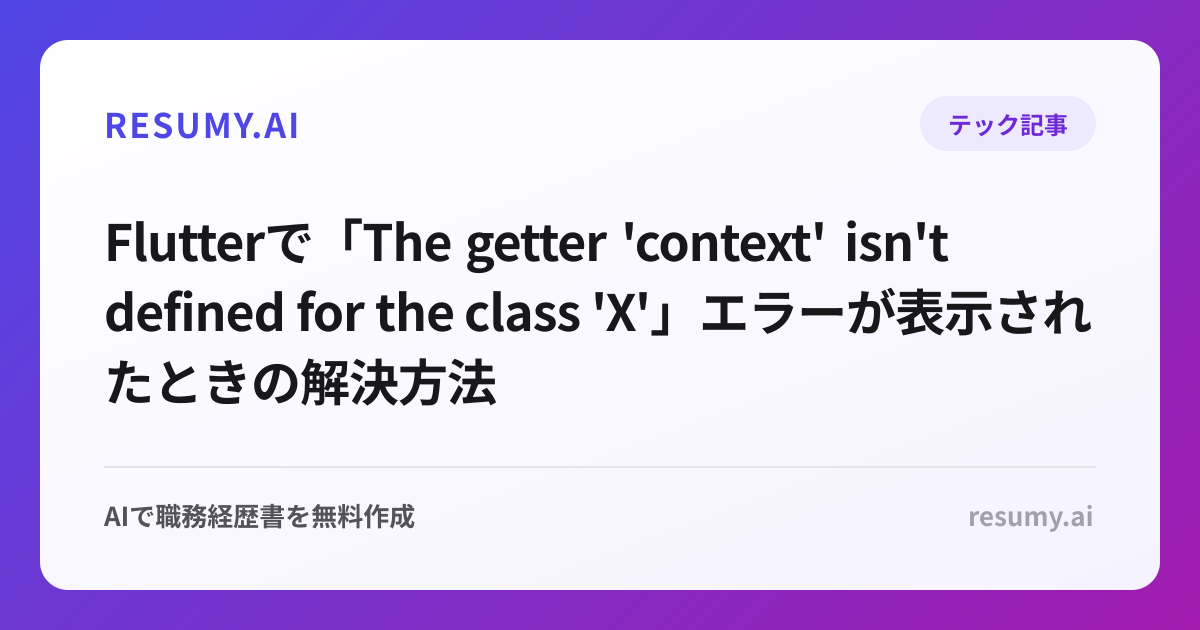 
Flutterで「The getter 'context' isn't defined for the class 'X'」エラーが表示されたときの解決方法