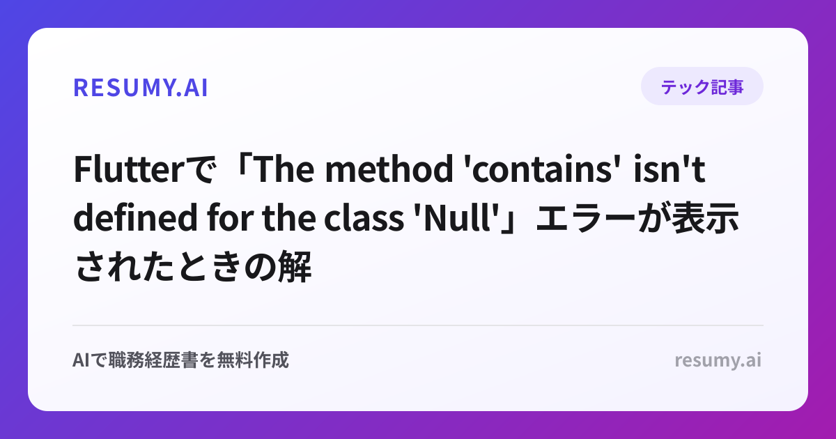 
Flutterで「The method 'contains' isn't defined for the class 'Null'」エラーが表示されたときの解決方法