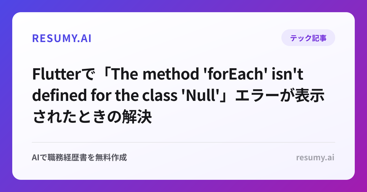 
Flutterで「The method 'forEach' isn't defined for the class 'Null'」エラーが表示されたときの解決方法