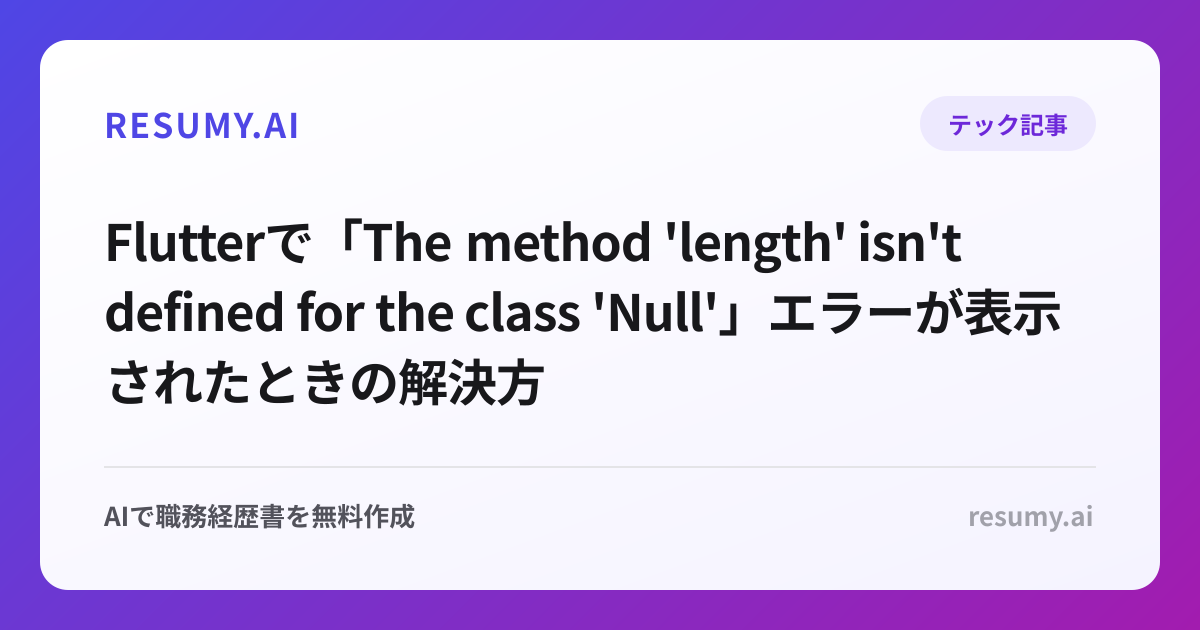
Flutterで「The method 'length' isn't defined for the class 'Null'」エラーが表示されたときの解決方法