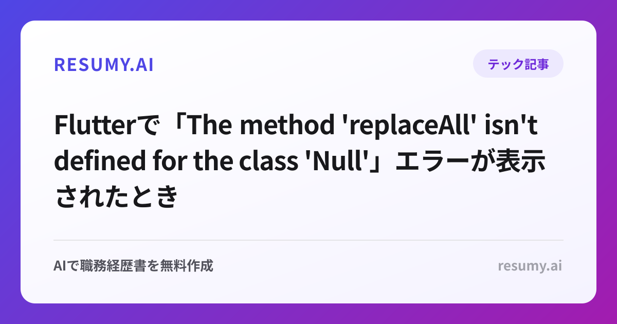 
Flutterで「The method 'replaceAll' isn't defined for the class 'Null'」エラーが表示されたときの解決方法