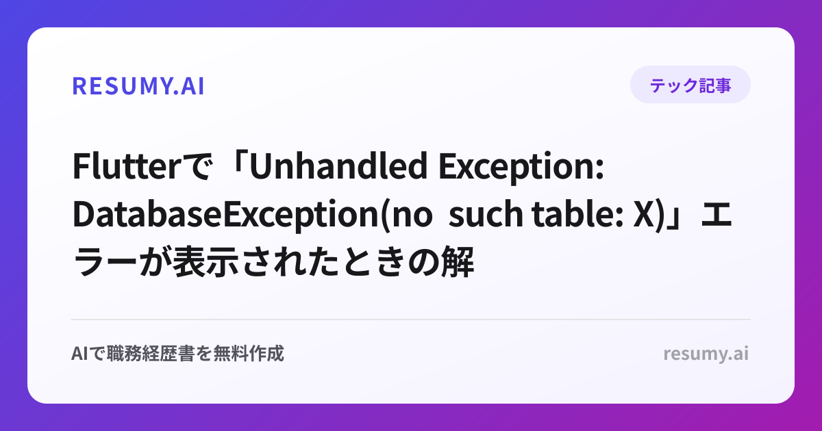 
Flutterで「Unhandled Exception: DatabaseException(no such table: X)」エラーが表示されたときの解決方法
