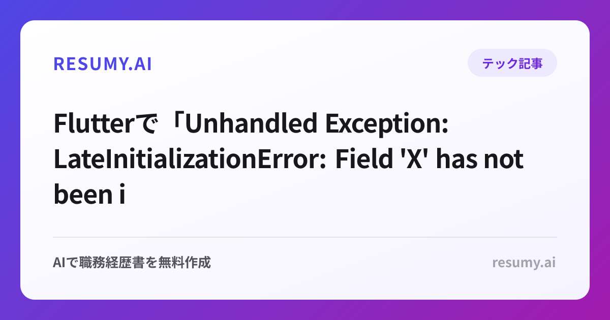 
Flutterで「Unhandled Exception: LateInitializationError: Field 'X' has not been initialized」エラーが表示されたときの解決方法