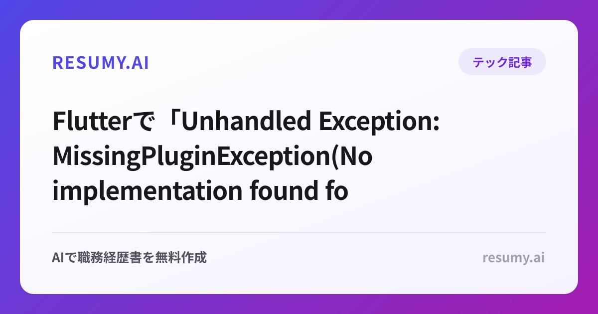 
Flutterで「Unhandled Exception: MissingPluginException(No implementation found for method X on channel Y)」エラーが表示されたときの解決方法