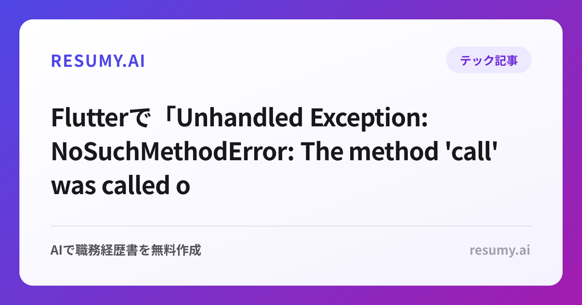 
Flutterで「Unhandled Exception: NoSuchMethodError: The method 'call' was called on null」エラーが表示されたときの解決方法