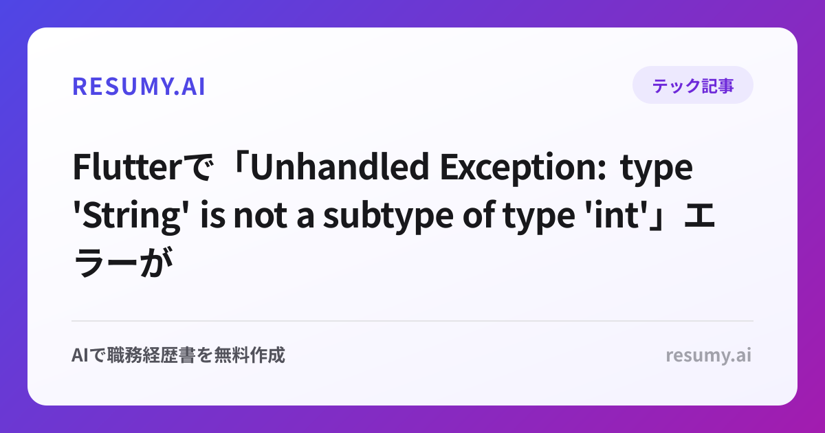 
Flutterで「Unhandled Exception: type 'String' is not a subtype of type 'int'」エラーが表示されたときの解決方法