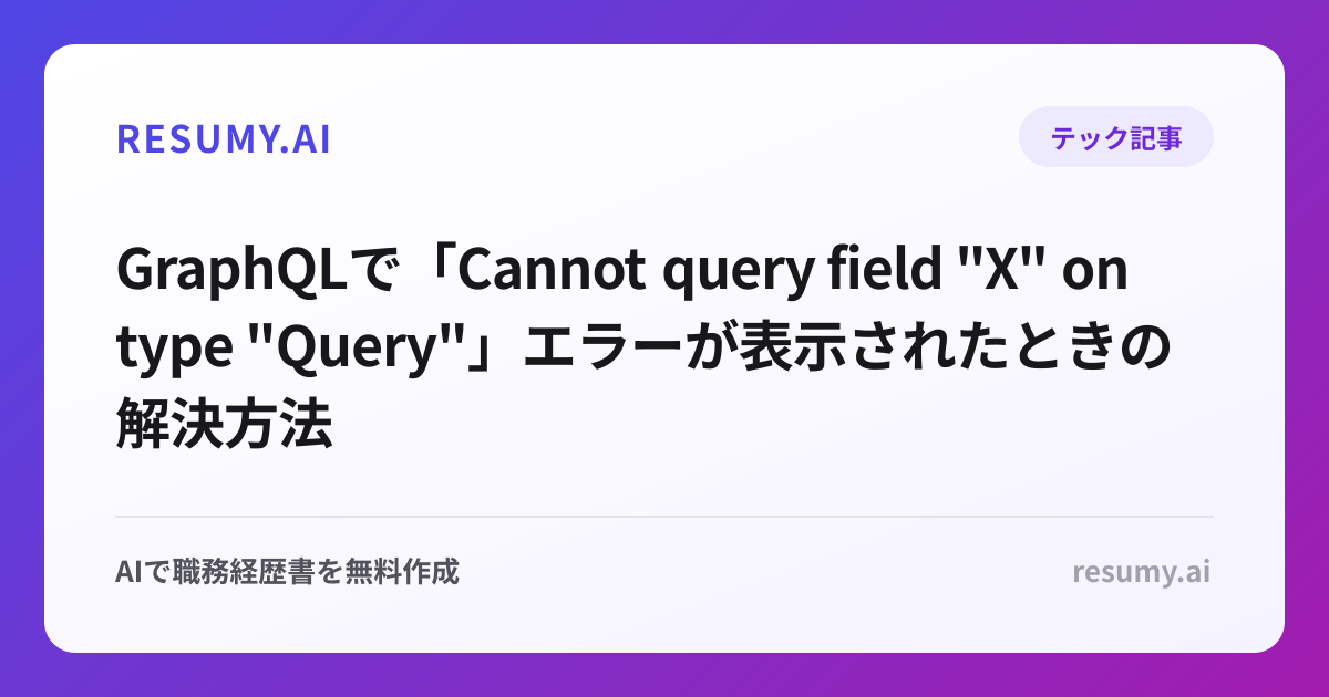 
GraphQLで「Cannot query field "X" on type "Query"」エラーが表示されたときの解決方法