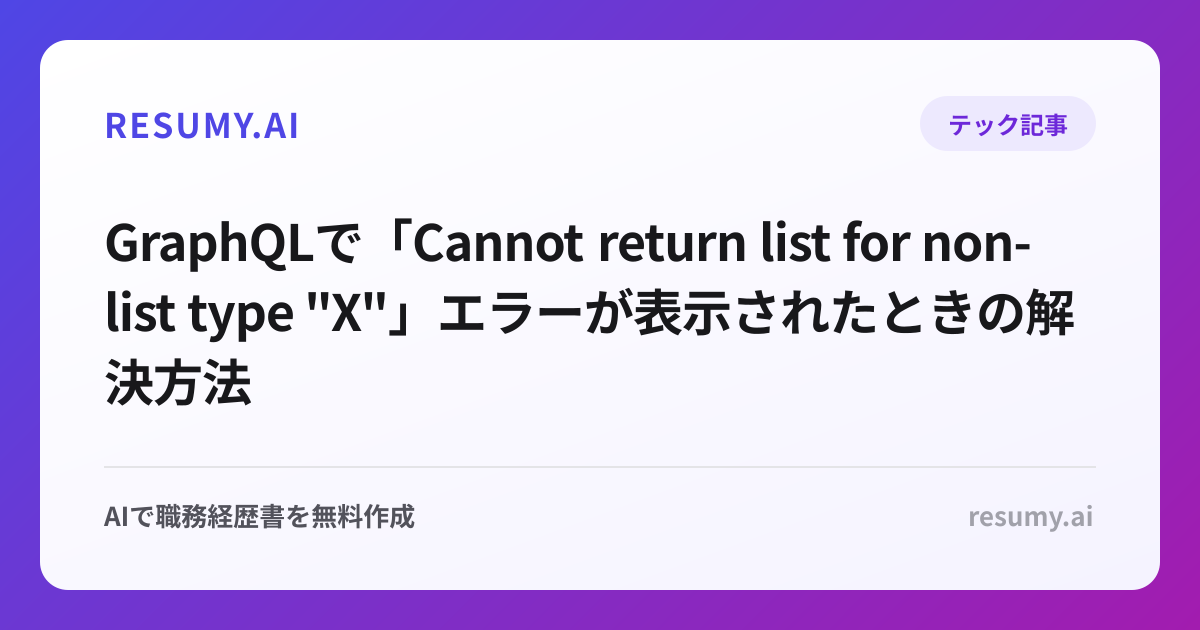 
GraphQLで「Cannot return list for non-list type "X"」エラーが表示されたときの解決方法