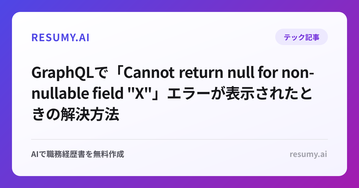 
GraphQLで「Cannot return null for non-nullable field "X"」エラーが表示されたときの解決方法