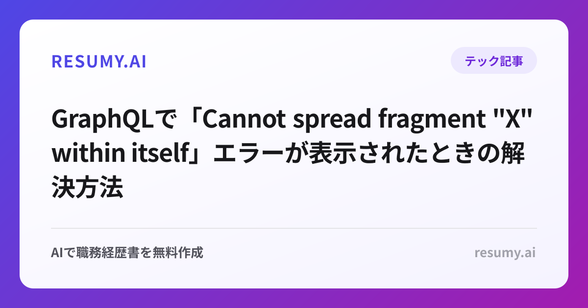 
GraphQLで「Cannot spread fragment "X" within itself」エラーが表示されたときの解決方法