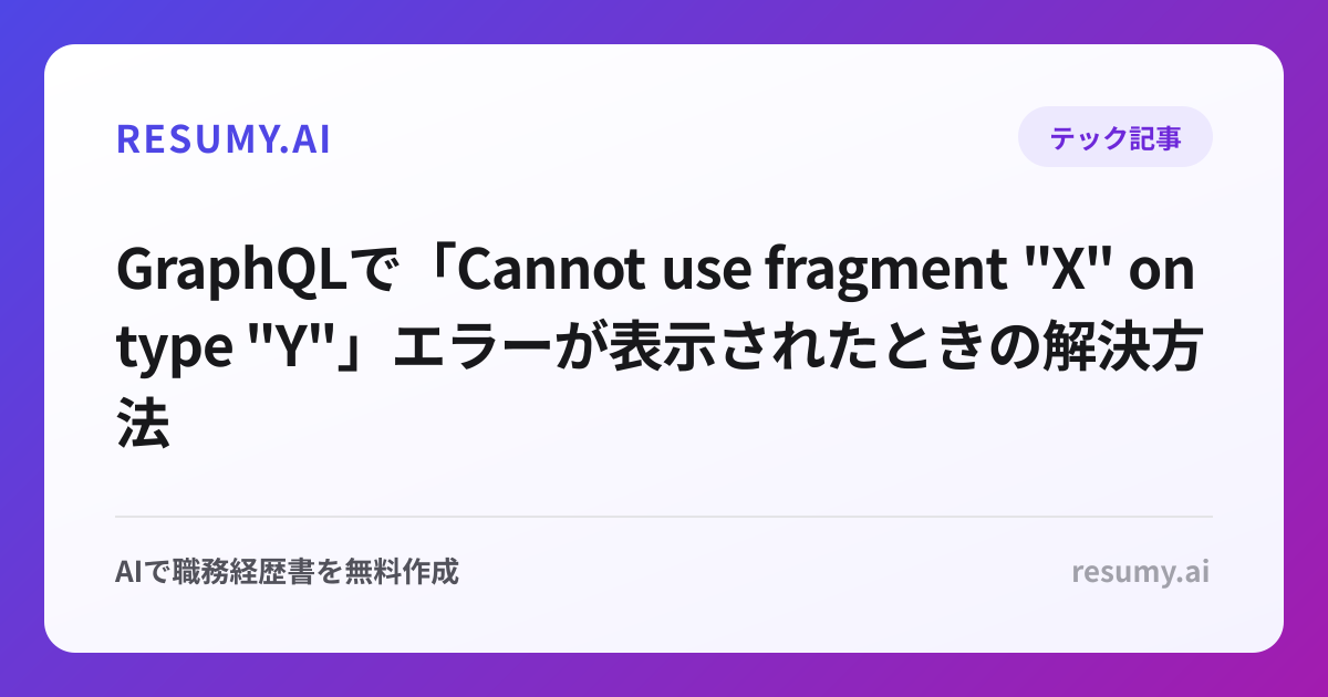 
GraphQLで「Cannot use fragment "X" on type "Y"」エラーが表示されたときの解決方法