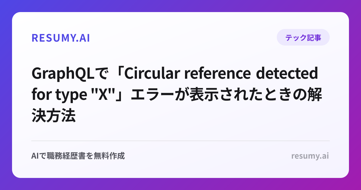 
GraphQLで「Circular reference detected for type "X"」エラーが表示されたときの解決方法