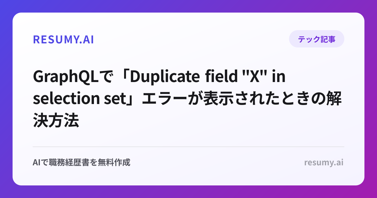 
GraphQLで「Duplicate field "X" in selection set」エラーが表示されたときの解決方法