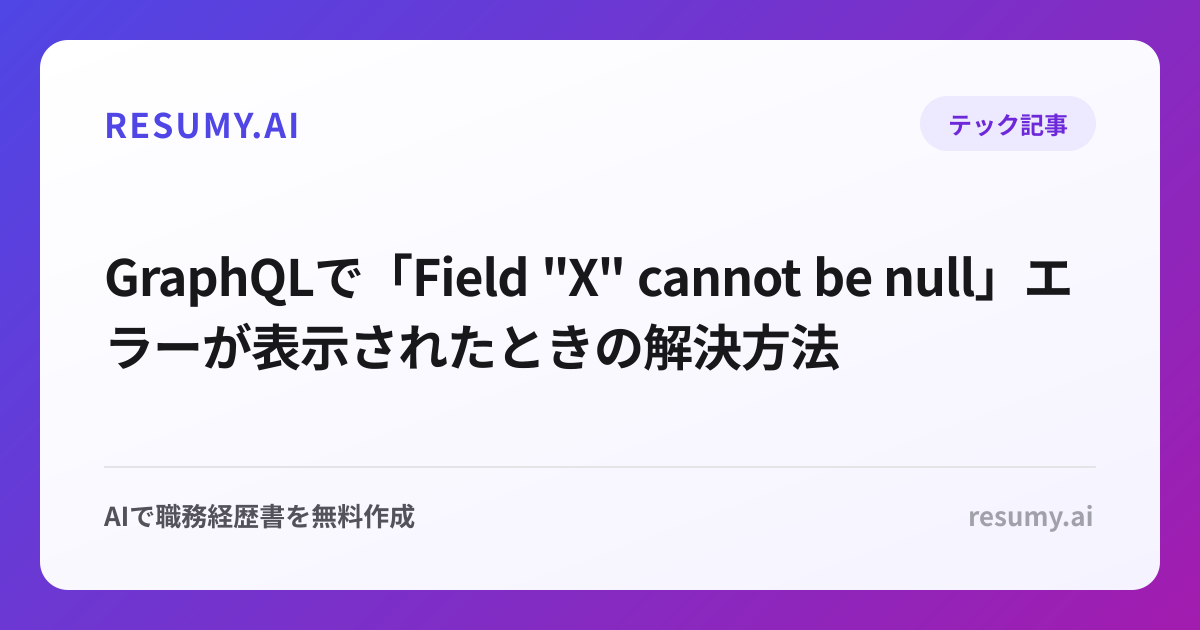 
GraphQLで「Field "X" cannot be null」エラーが表示されたときの解決方法