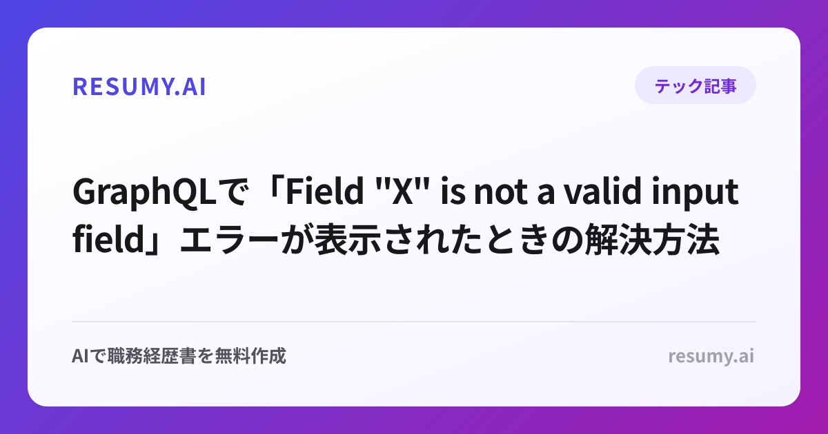 
GraphQLで「Field "X" is not a valid input field」エラーが表示されたときの解決方法