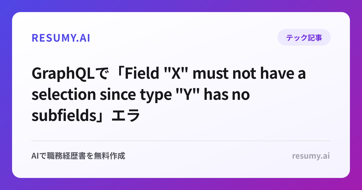 
GraphQLで「Field "X" must not have a selection since type "Y" has no subfields」エラーが表示されたときの解決方法