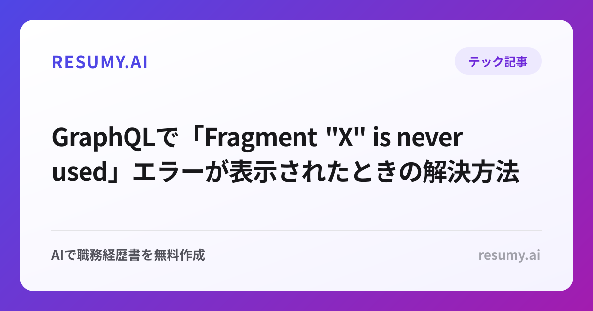 
GraphQLで「Fragment "X" is never used」エラーが表示されたときの解決方法