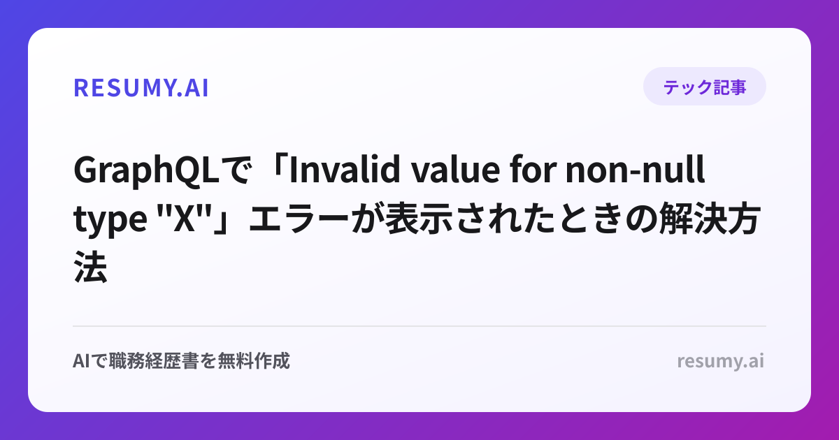 
GraphQLで「Invalid value for non-null type "X"」エラーが表示されたときの解決方法