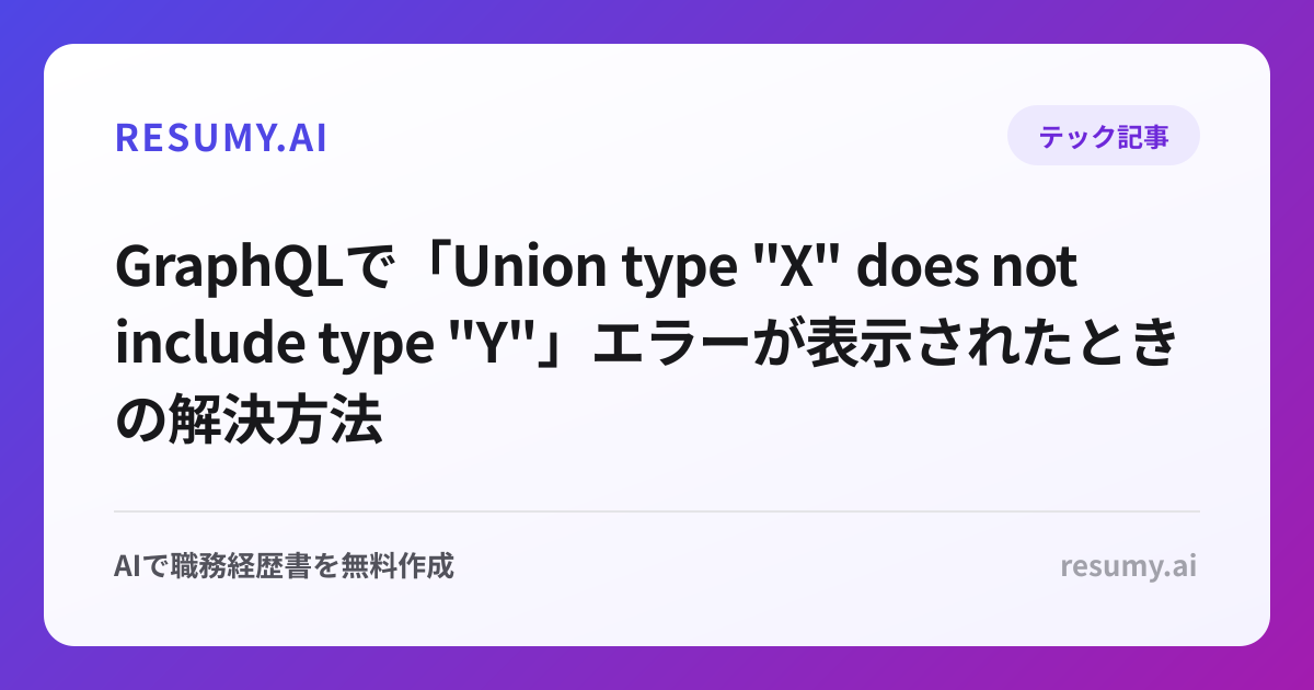 
GraphQLで「Union type "X" does not include type "Y"」エラーが表示されたときの解決方法