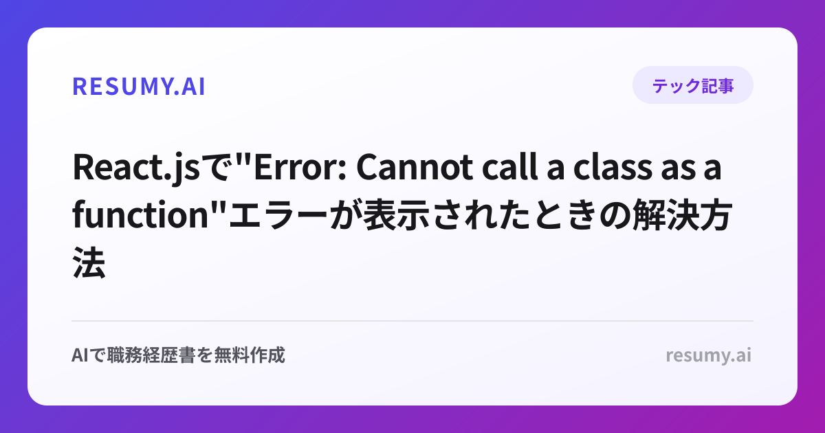 
React.jsで"Error: Cannot call a class as a function"エラーが表示されたときの解決方法