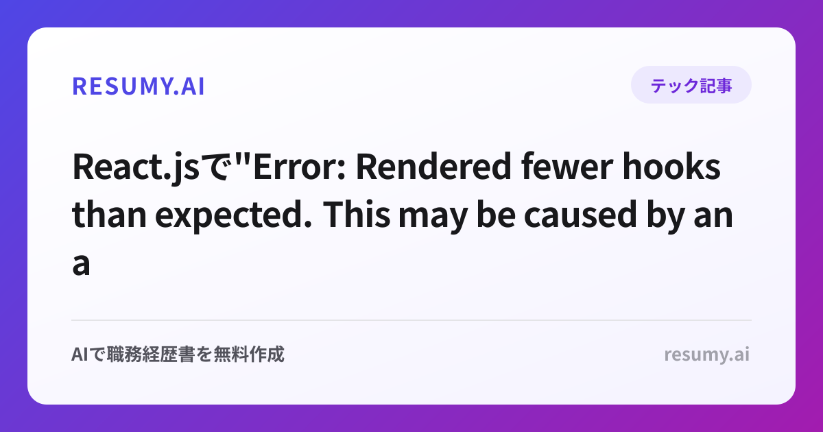 
React.jsで"Error: Rendered fewer hooks than expected. This may be caused by an accidental early return statement"エラーが表示されたときの解決方法