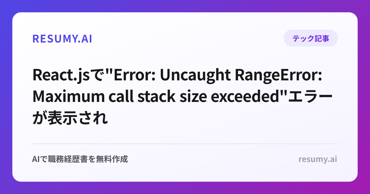 
React.jsで"Error: Uncaught RangeError: Maximum call stack size exceeded"エラーが表示されたときの解決方法
