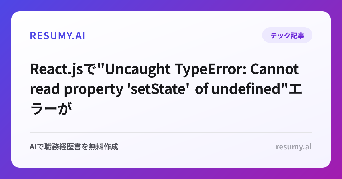 
React.jsで"Uncaught TypeError: Cannot read property 'setState' of undefined"エラーが表示されたときの解決方法