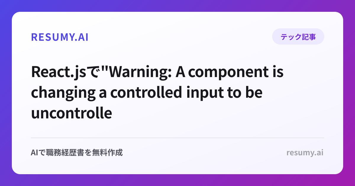
React.jsで"Warning: A component is changing a controlled input to be uncontrolled"エラーが表示されたときの解決方法
