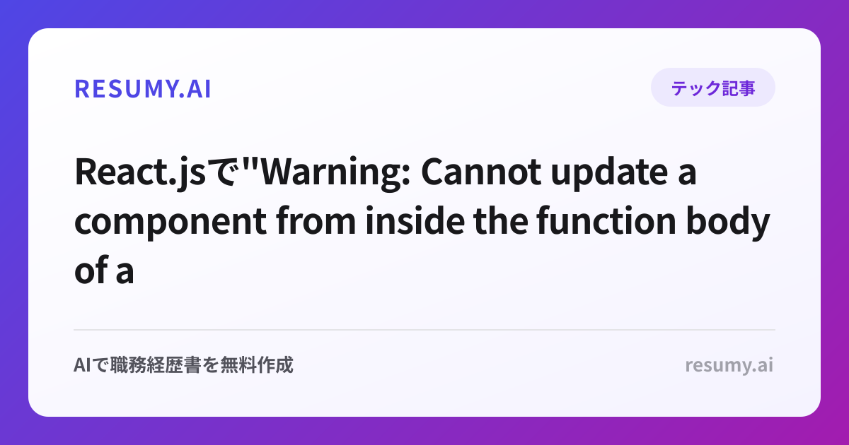 
React.jsで"Warning: Cannot update a component from inside the function body of a different component"エラーが表示されたときの解決方法