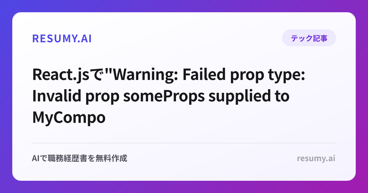 
React.jsで"Warning: Failed prop type: Invalid prop someProps supplied to MyComponent"エラーが表示されたときの解決方法