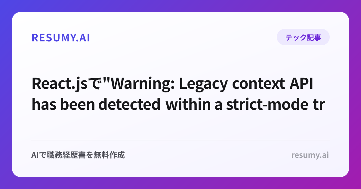 
React.jsで"Warning: Legacy context API has been detected within a strict-mode tree"エラーが表示されたときの解決方法