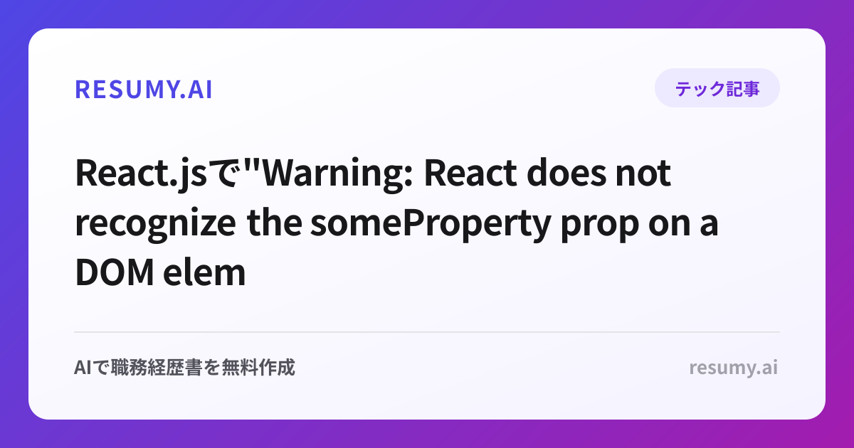 
React.jsで"Warning: React does not recognize the someProperty prop on a DOM element"エラーが表示されたときの解決方法