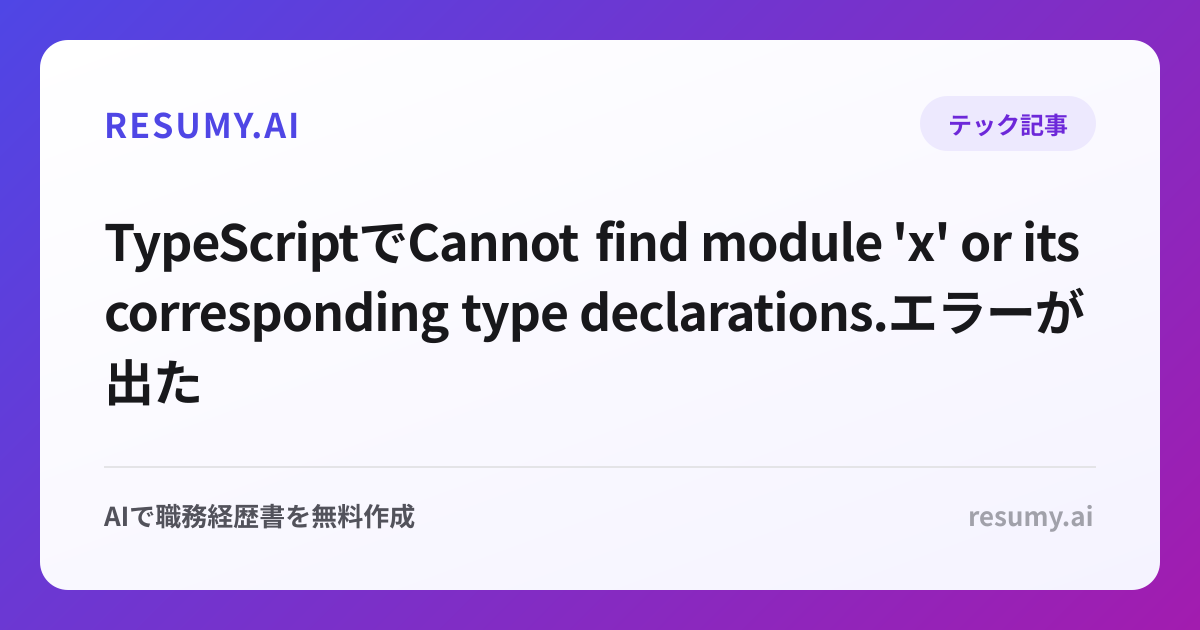 
TypeScriptでCannot find module 'x' or its corresponding type declarations.エラーが出た時の解決方法
