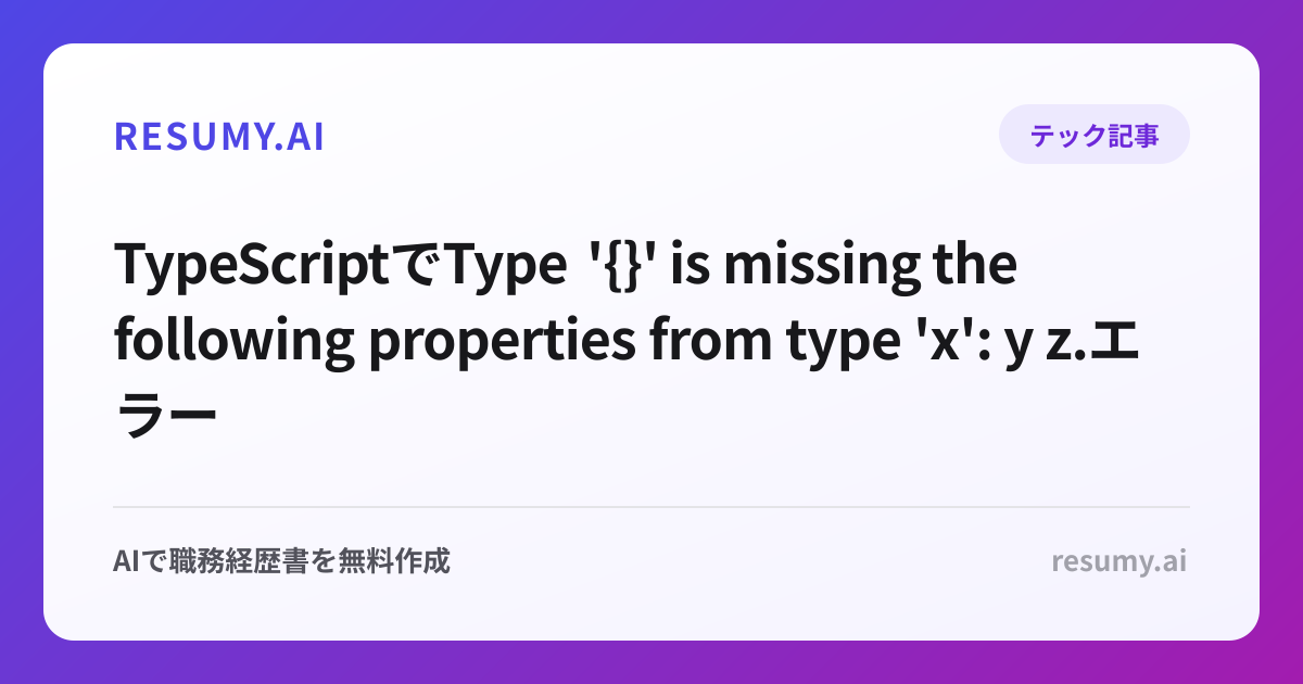 
TypeScriptでType '{}' is missing the following properties from type 'x': y z.エラーが出た時の解決方法