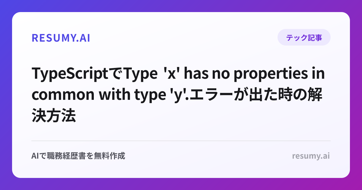 
TypeScriptでType 'x' has no properties in common with type 'y'.エラーが出た時の解決方法