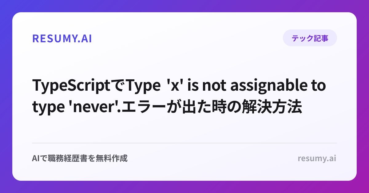 
TypeScriptでType 'x' is not assignable to type 'never'.エラーが出た時の解決方法