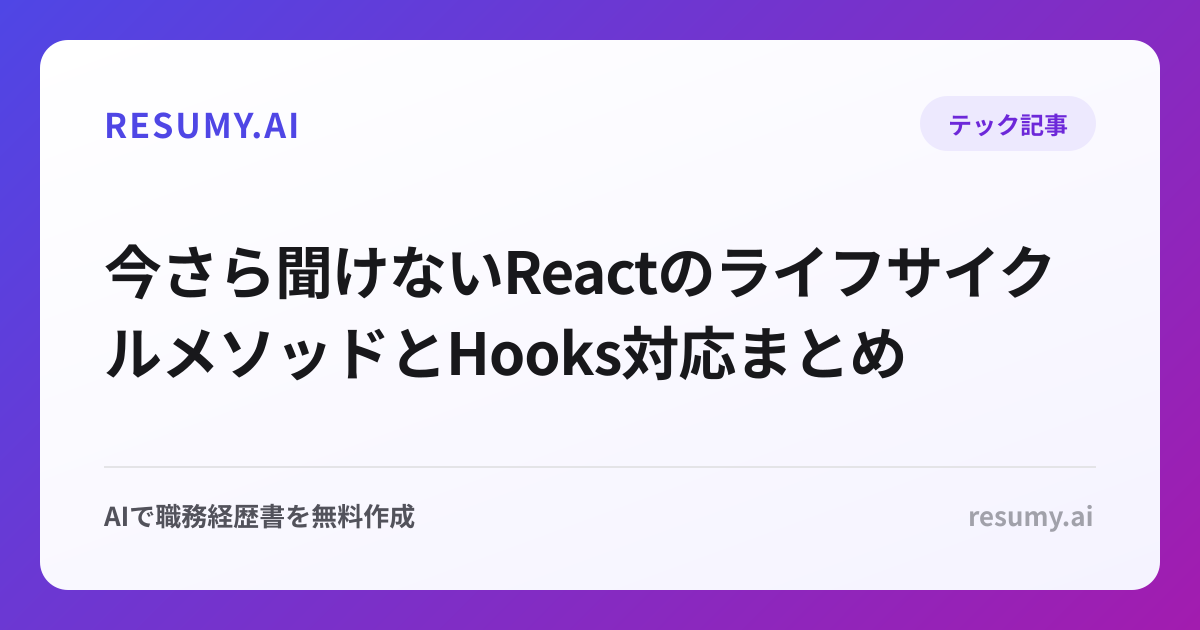 今さら聞けないReactのライフサイクルメソッドとHooks対応まとめ