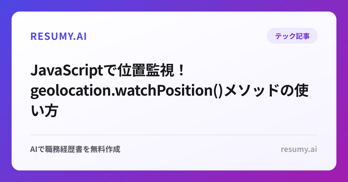  JavaScriptで位置監視！geolocation.watchPosition()メソッドの使い方