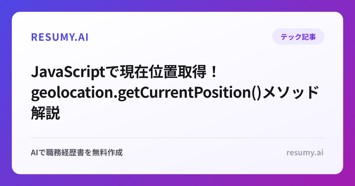  JavaScriptで現在位置取得！geolocation.getCurrentPosition()メソッド解説