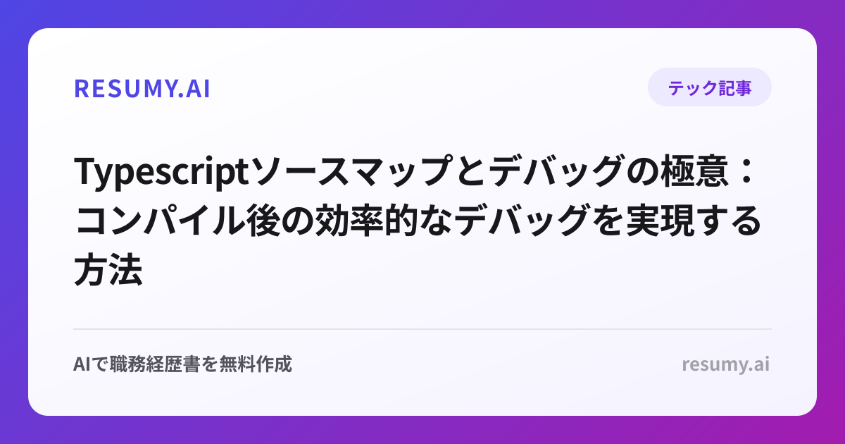  Typescriptソースマップとデバッグの極意：コンパイル後の効率的なデバッグを実現する方法