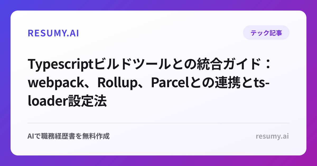  Typescriptビルドツールとの統合ガイド：webpack、Rollup、Parcelとの連携とts-loader設定法