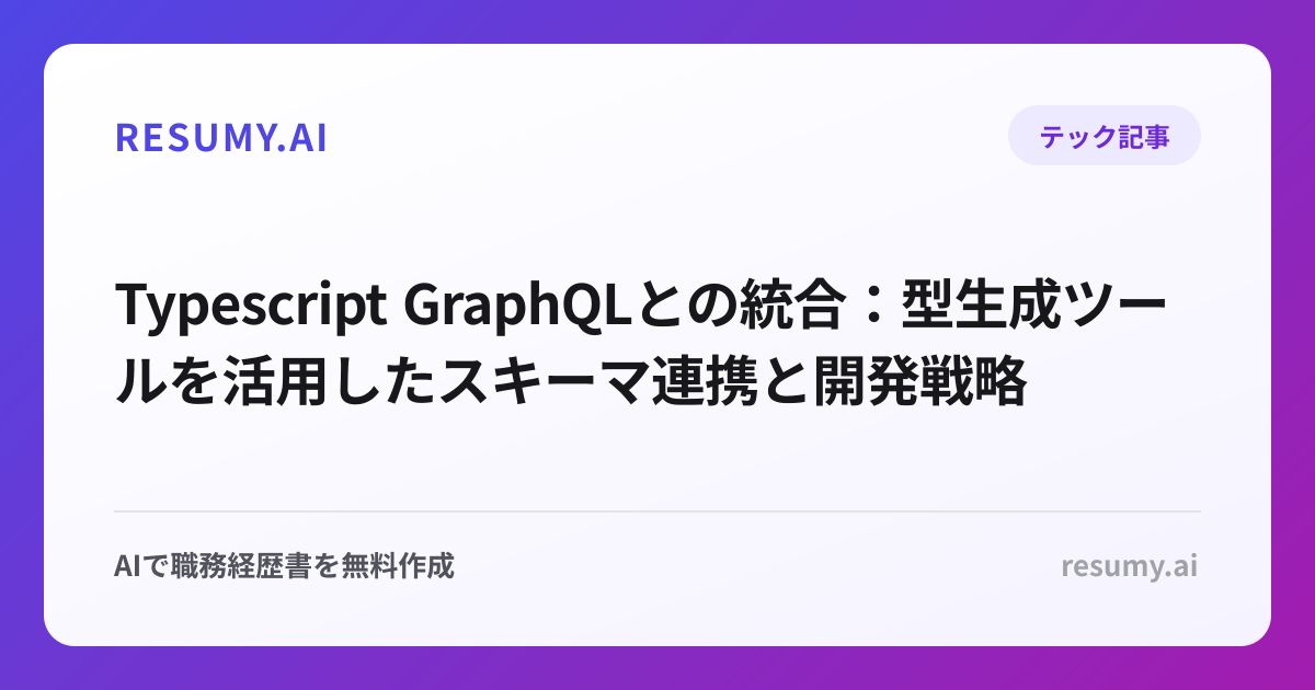  Typescript GraphQLとの統合：型生成ツールを活用したスキーマ連携と開発戦略