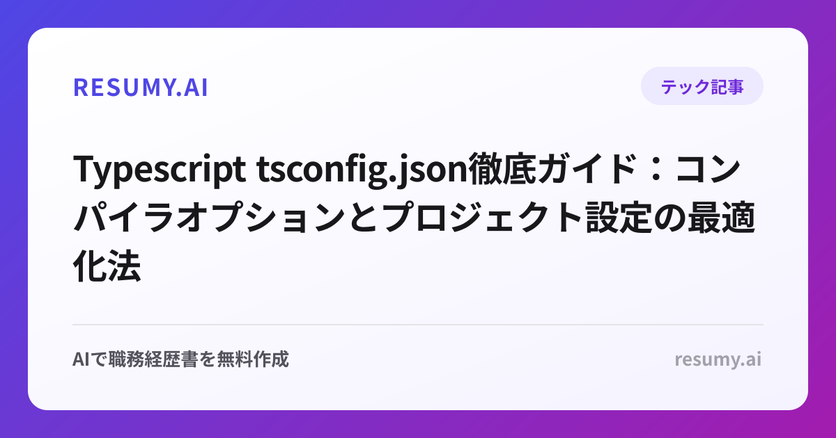  Typescript tsconfig.json徹底ガイド：コンパイラオプションとプロジェクト設定の最適化法