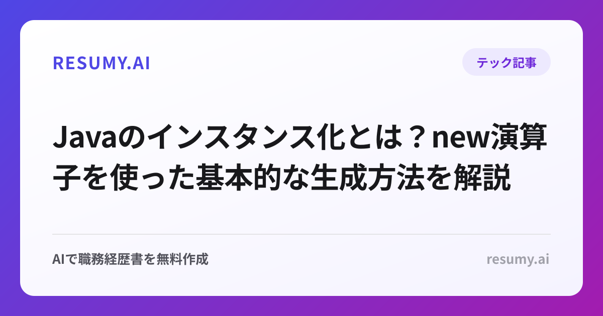 Javaのインスタンス化とは？new演算子を使った基本的な生成方法を解説